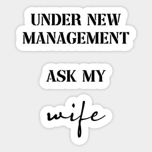 under new management ask my wife Sticker